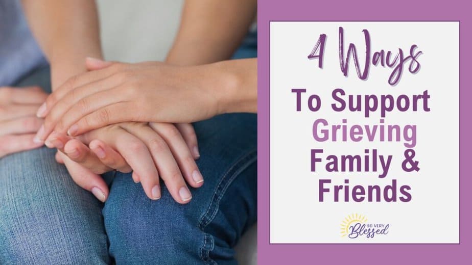 4 Ways To Support Grieving Friends & Family Members