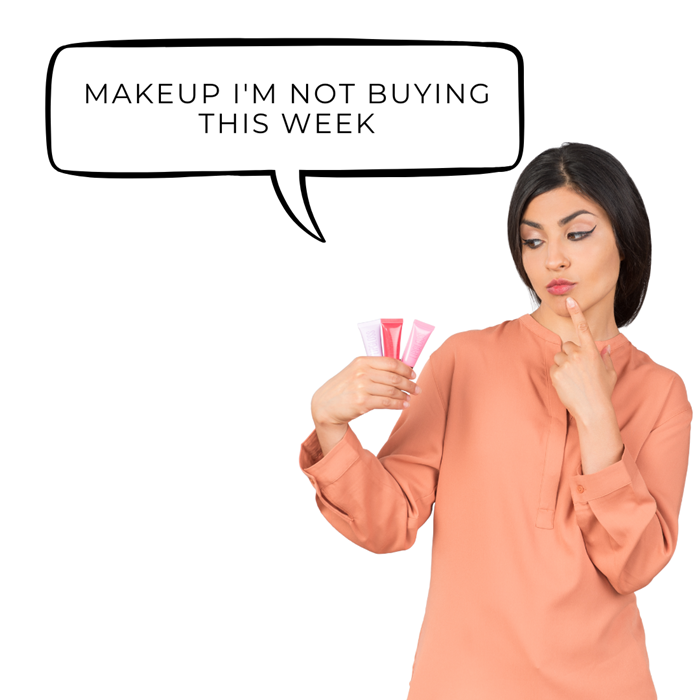 Makeup I’m Not Buying this Week Makeup I’m Not Buying this Week