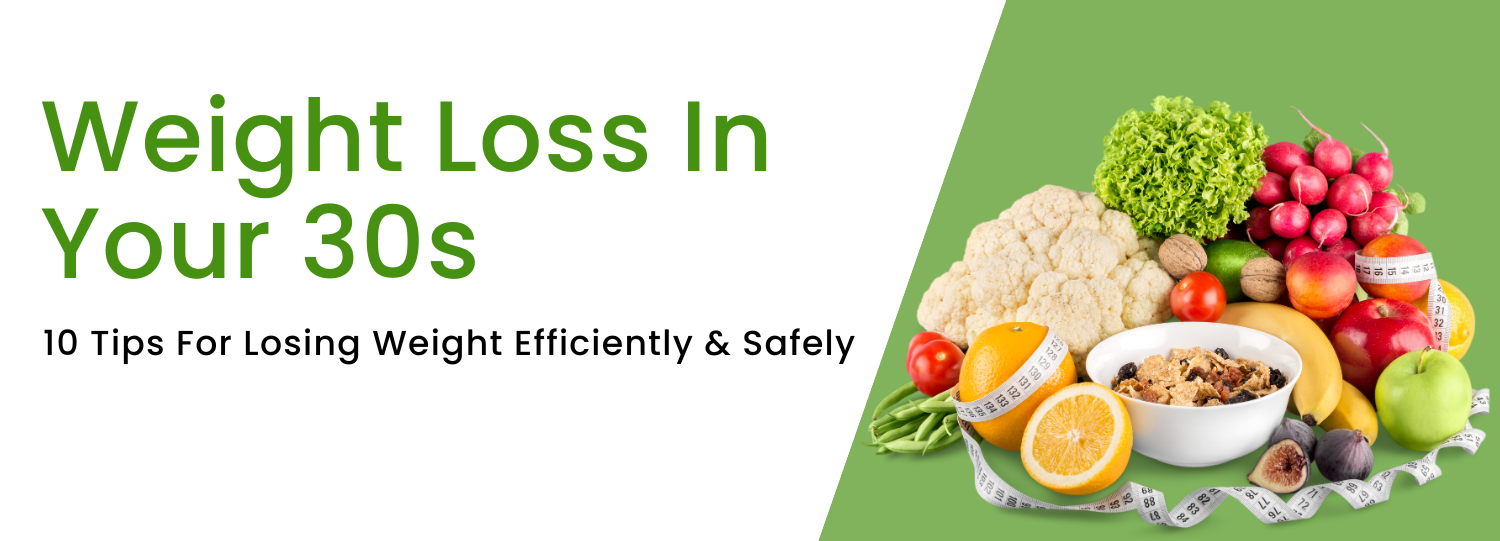 Weight Loss In Your 30s: 10 Tips For losing weight efficiently and safely Weight Loss In Your 30s: 10 Tips For losing weight efficiently and safely