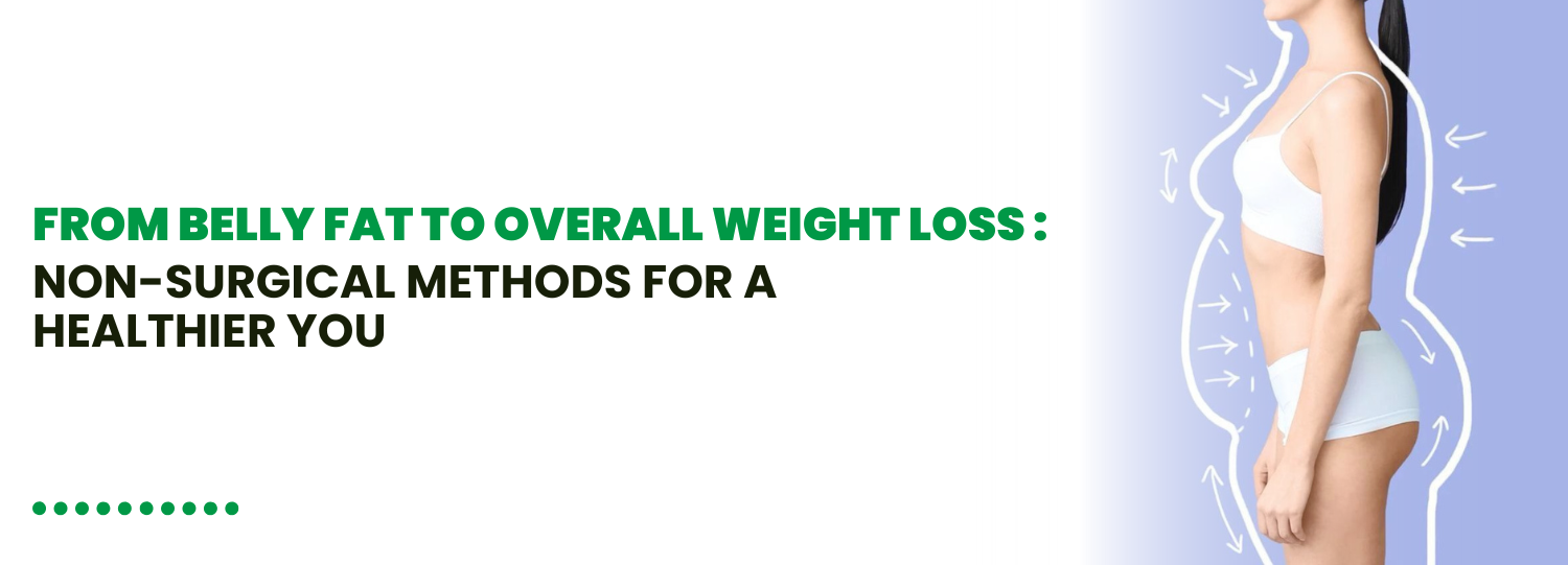 From Belly Fat to Overall Weight Loss: Non-Surgical Methods for a Healthier You