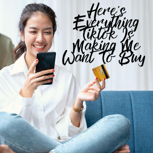 Here’s Everything Tiktok Is Making Me Want To Buy