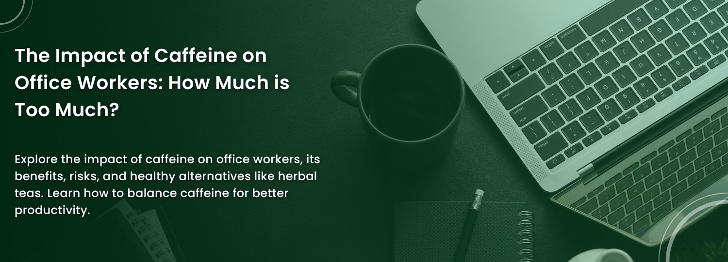 The Impact of Caffeine on Office Workers: How Much is Too Much? The Impact of Caffeine on Office Workers: How Much is Too Much?