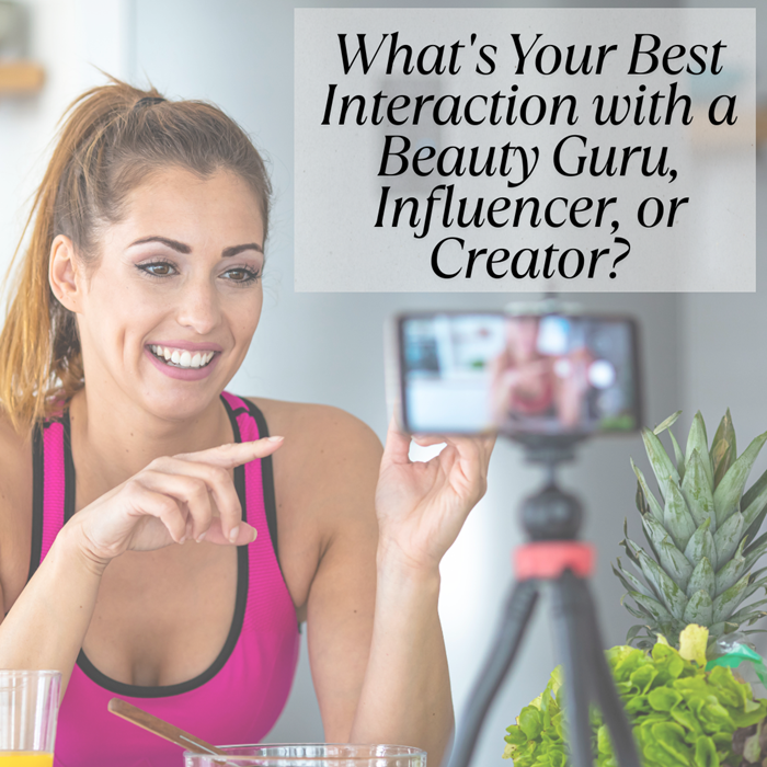 What’s Your Best Interaction with a Beauty Guru, Influencer, or Creator?