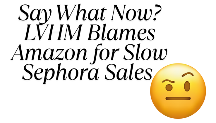 LVHM Blames Amazon for Slow Sephora Sales