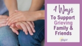 4 Ways To Support Grieving Friends & Family Members