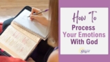 6 Steps To Processing Your Emotions With God