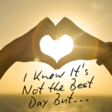 I Know It’s Not the Best Day But…