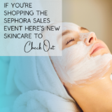 If You’re Shopping the Sephora Sales Event Here’s New Skincare To Check Out
